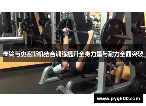 壶铃与史密斯机结合训练提升全身力量与耐力全面突破