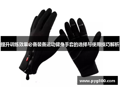 提升训练效果必备装备运动健身手套的选择与使用技巧解析